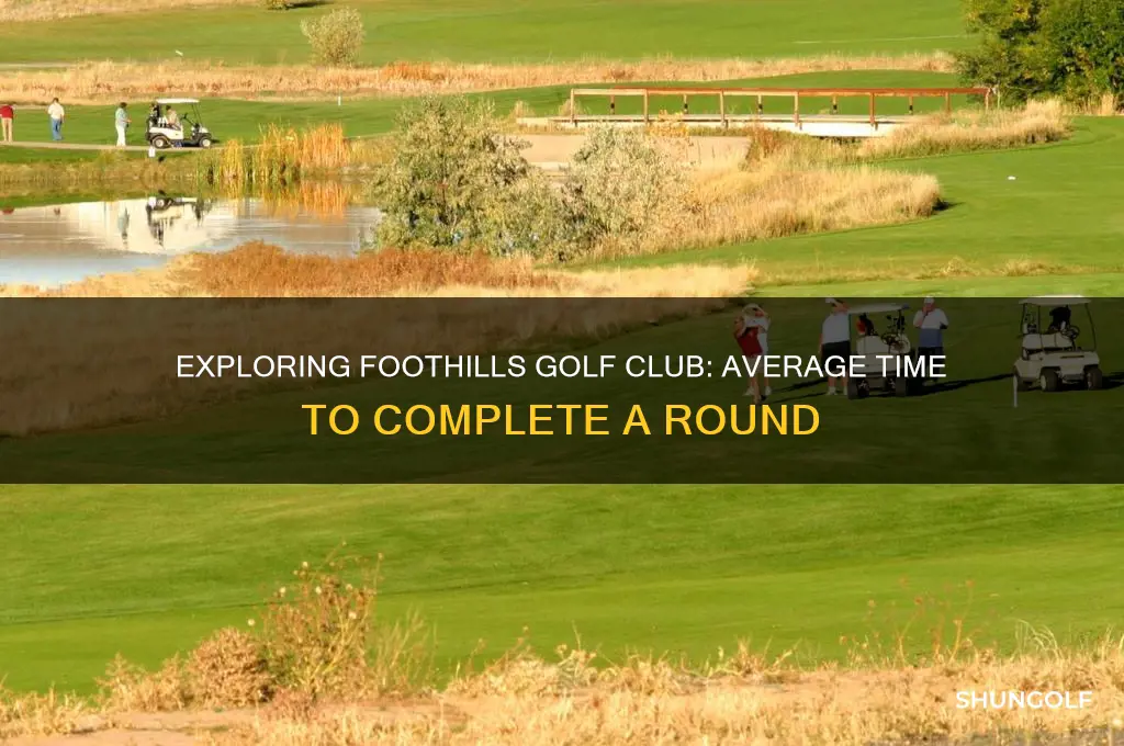 how long does it take to play foothills golf club