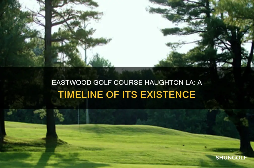 how long was eastwood golf course haughton la in existence