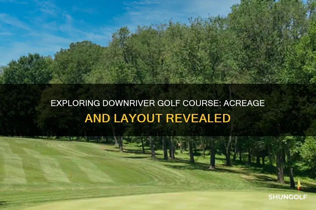 how many acres is downriver golf course