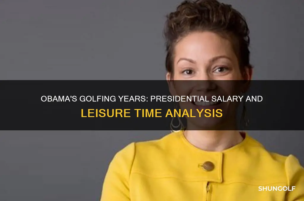 how many years of president salary did obama play golf