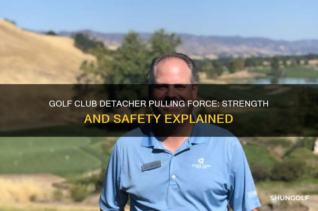 how much pulling force is a golf club detacher