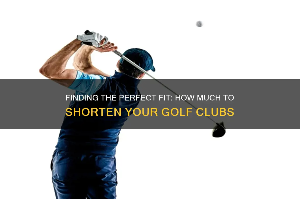 how much should i shorten my golf clubs