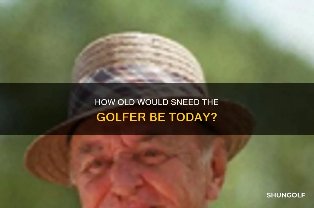 how old would sneed the golfer be