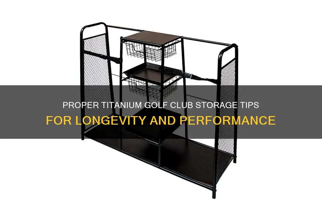 how should i store my titanium golf clubs