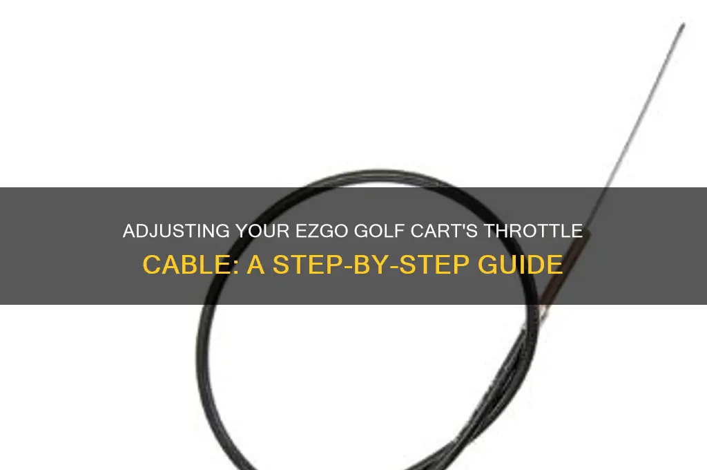 how to adjust throttle cable on ezgo golf cart