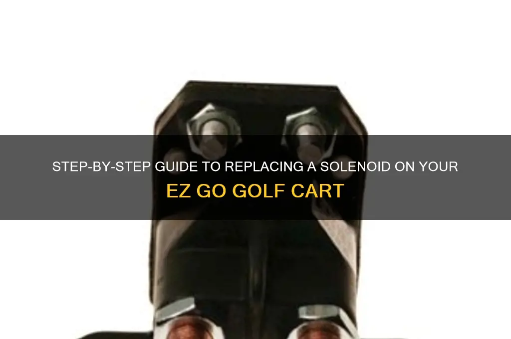 how to change solinoid on ez go golf cart