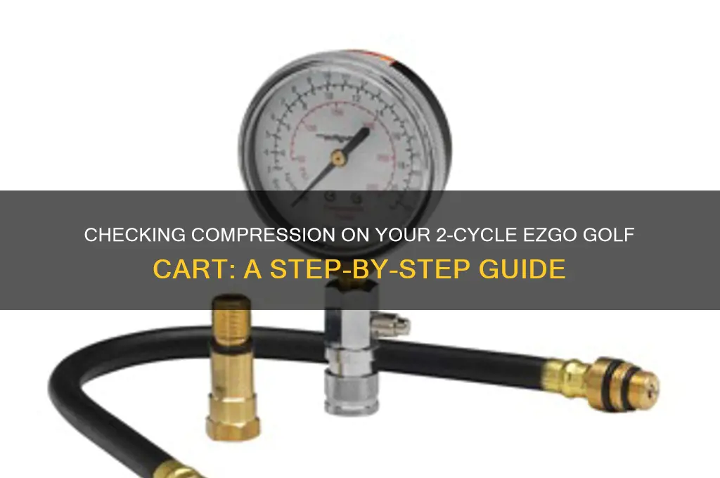how to check compression on 2 cycle ezgo golf cart