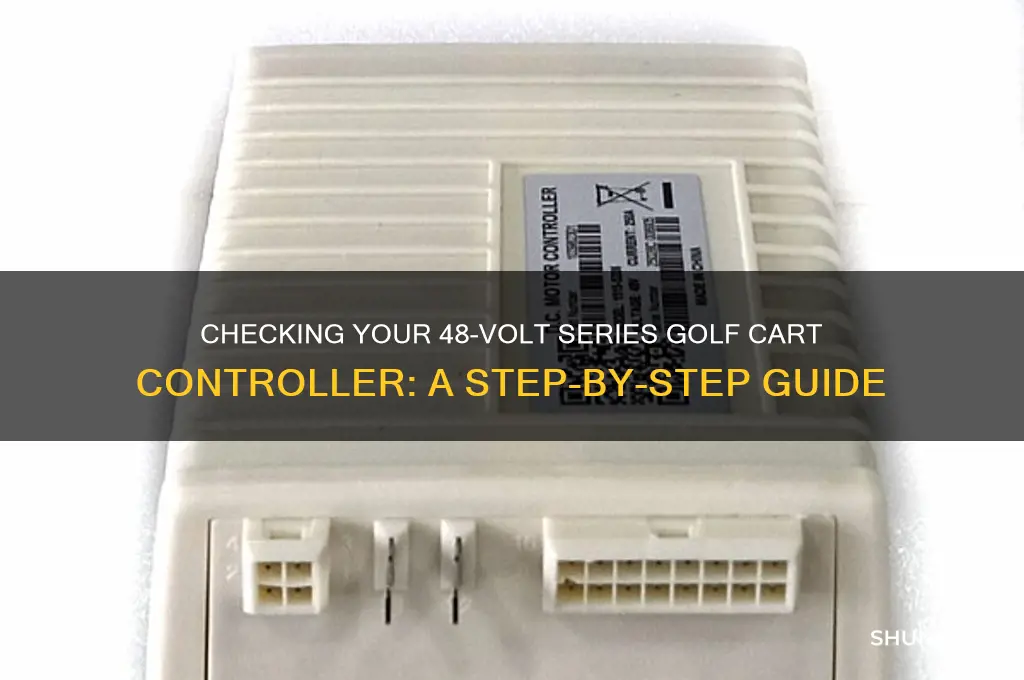 how to check controler 48 volt searies golf cart