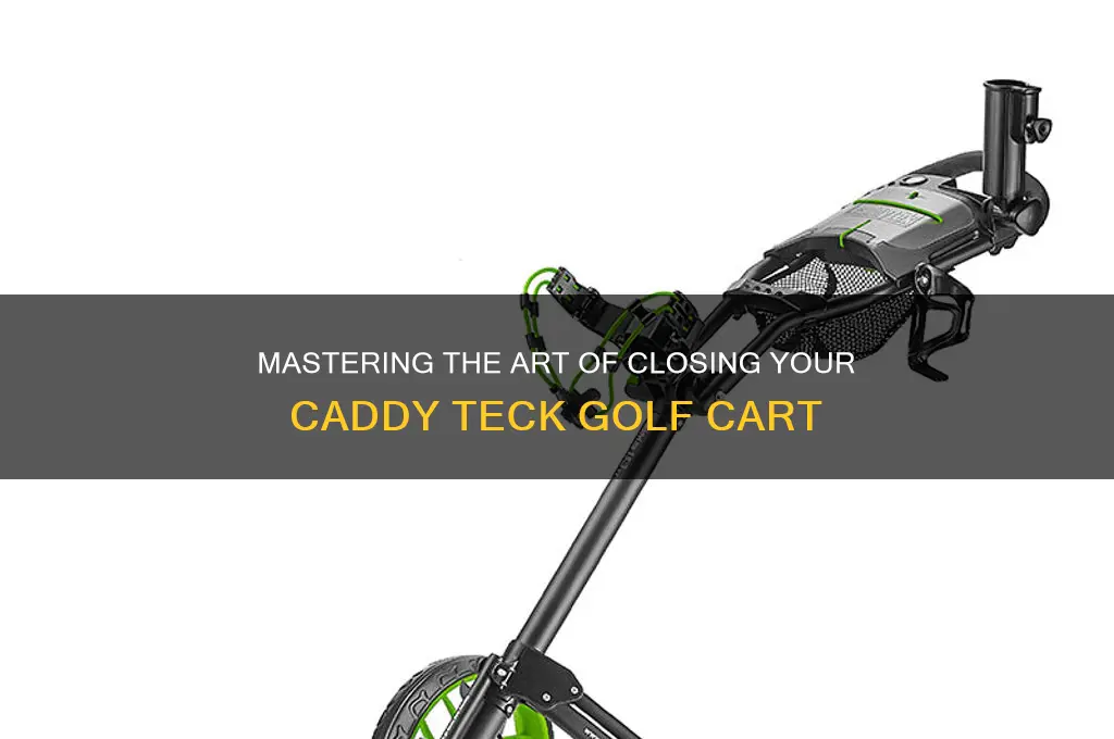 how to close the caddy teck golf cart