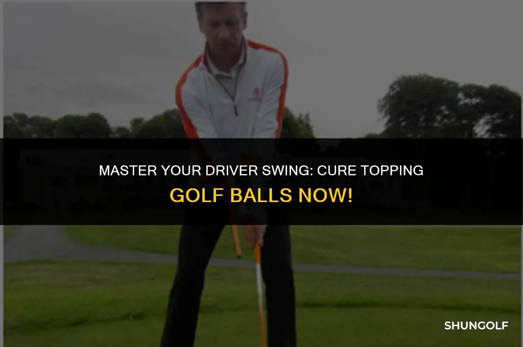 how to cure topping golf ball with driver