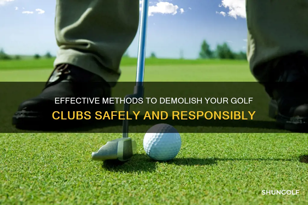 how to destroy golf clubs
