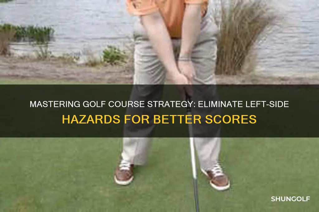 how to eliminate the left side of the golf course