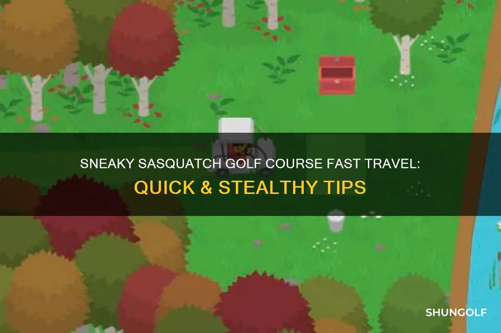 how to fast travel to golf course sneaky sasquatch