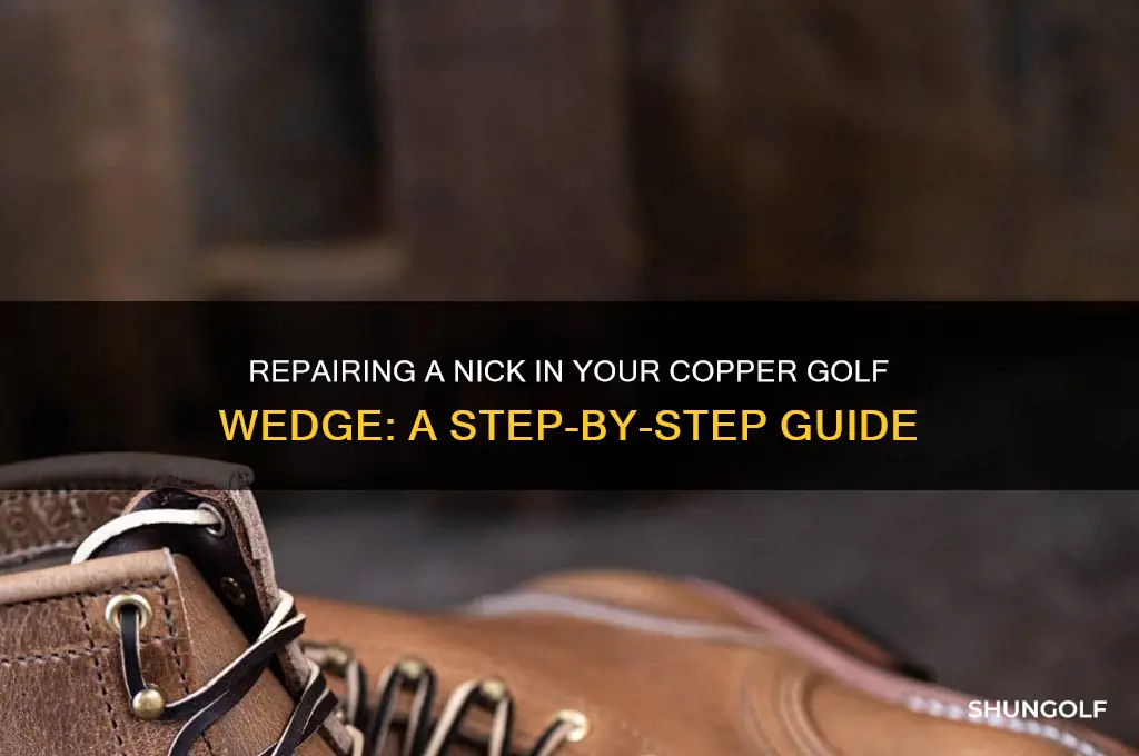 how to fix a nick in a copper golf wedge