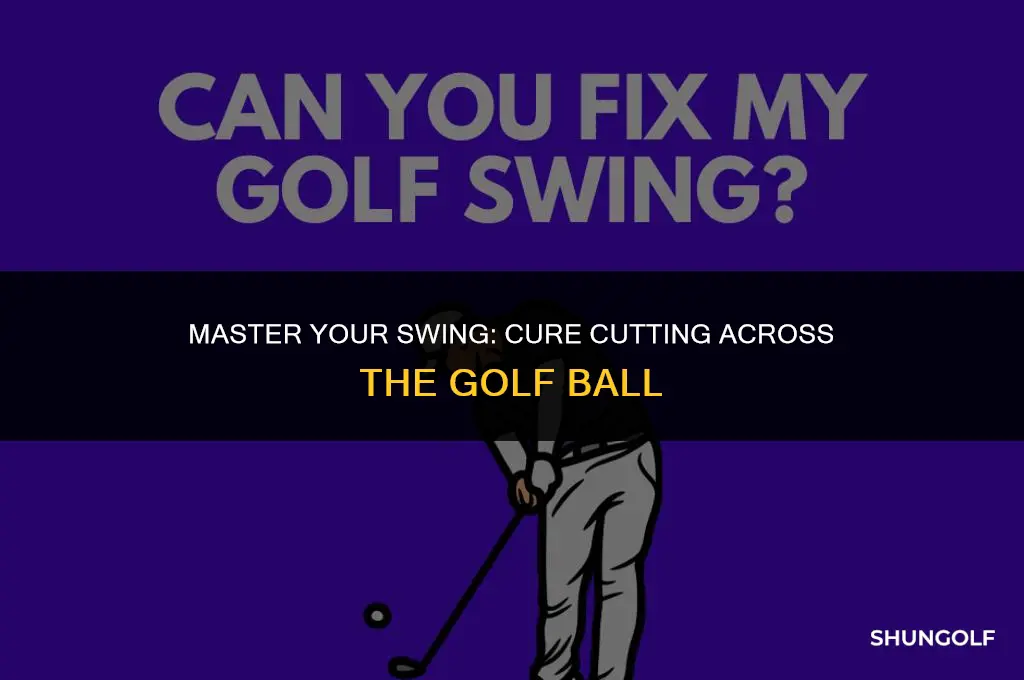 how to fix cutting across the golf ball
