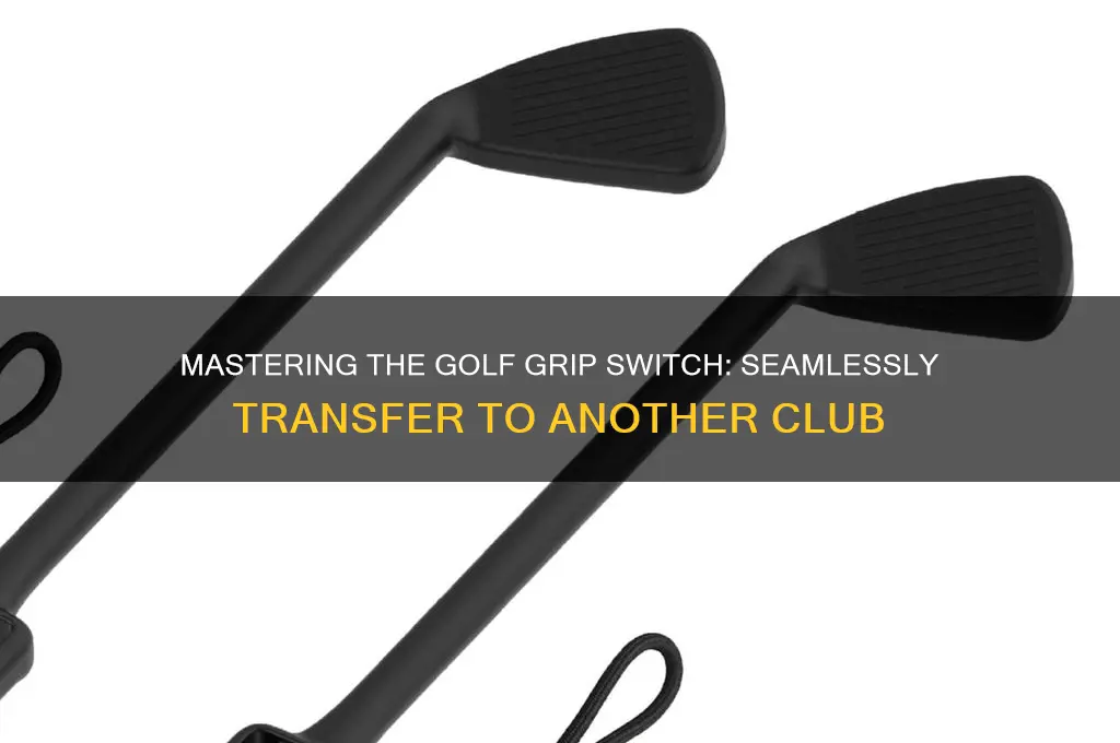 how to get a golf grip switch to another club