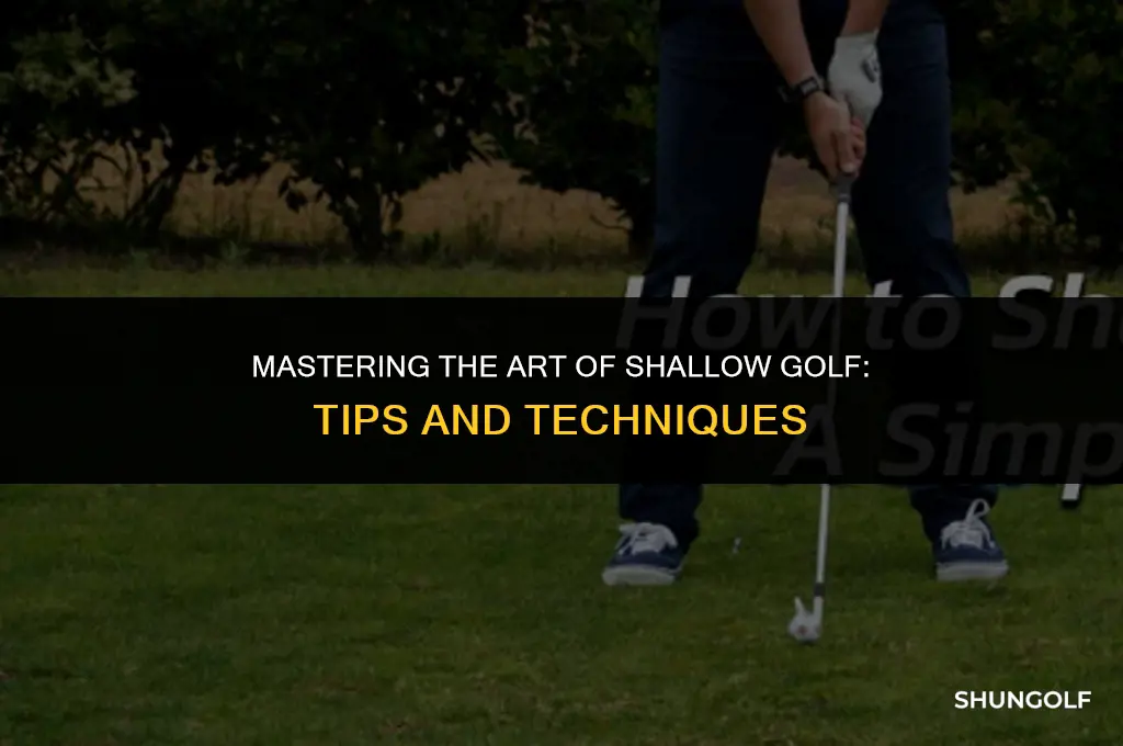how to get more shallow golf