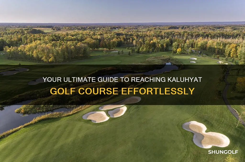 how to get to kaluhyat golf course