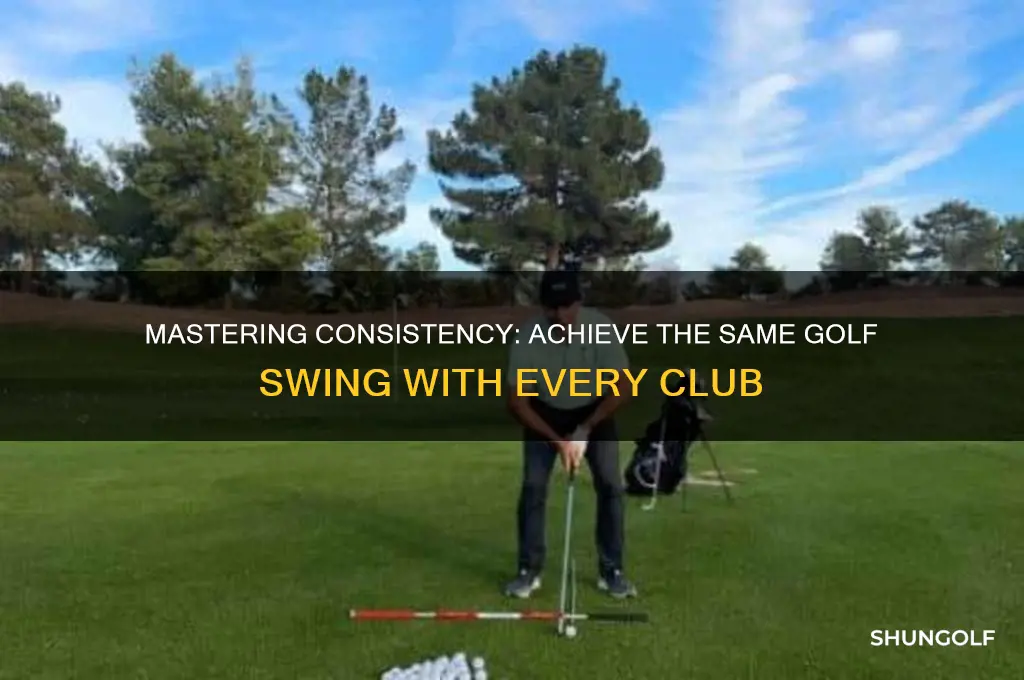 how to have same golf swing with every club