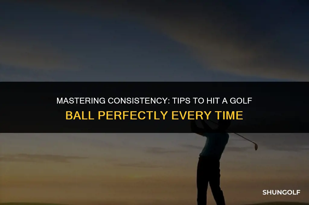 how to hit a golf ball consistently every time
