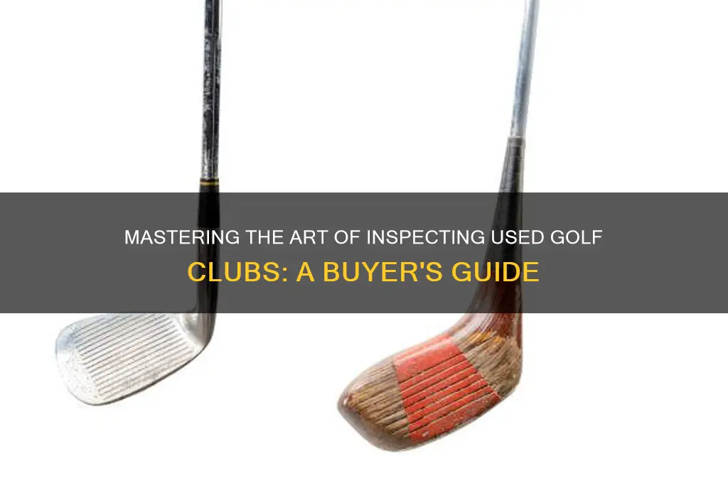 how to inspect used golf clubs