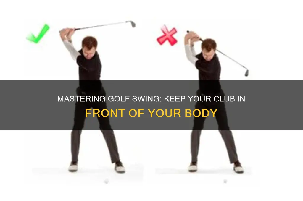 how to keep golf club in front of body