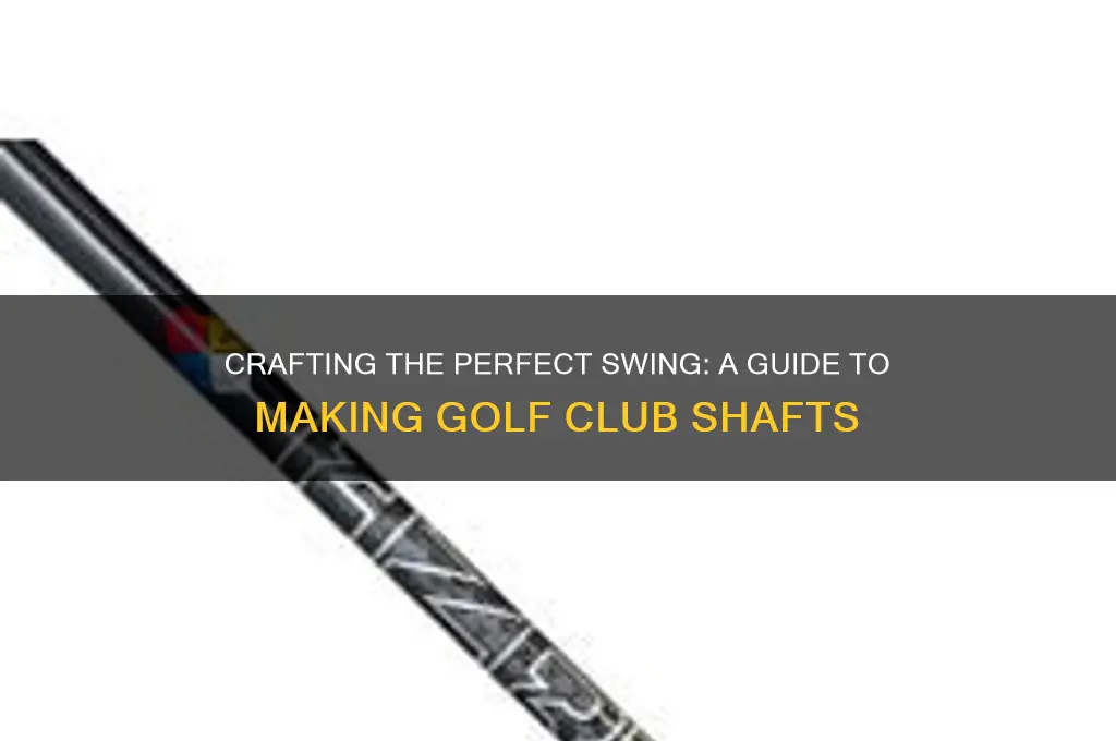 how to make a golf club shaft