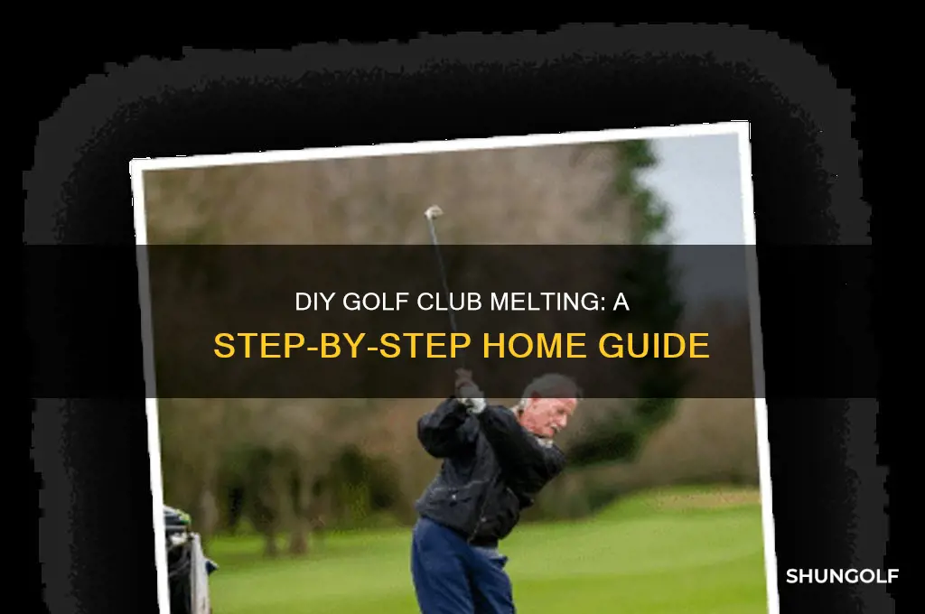 how to melt golf clubs at home