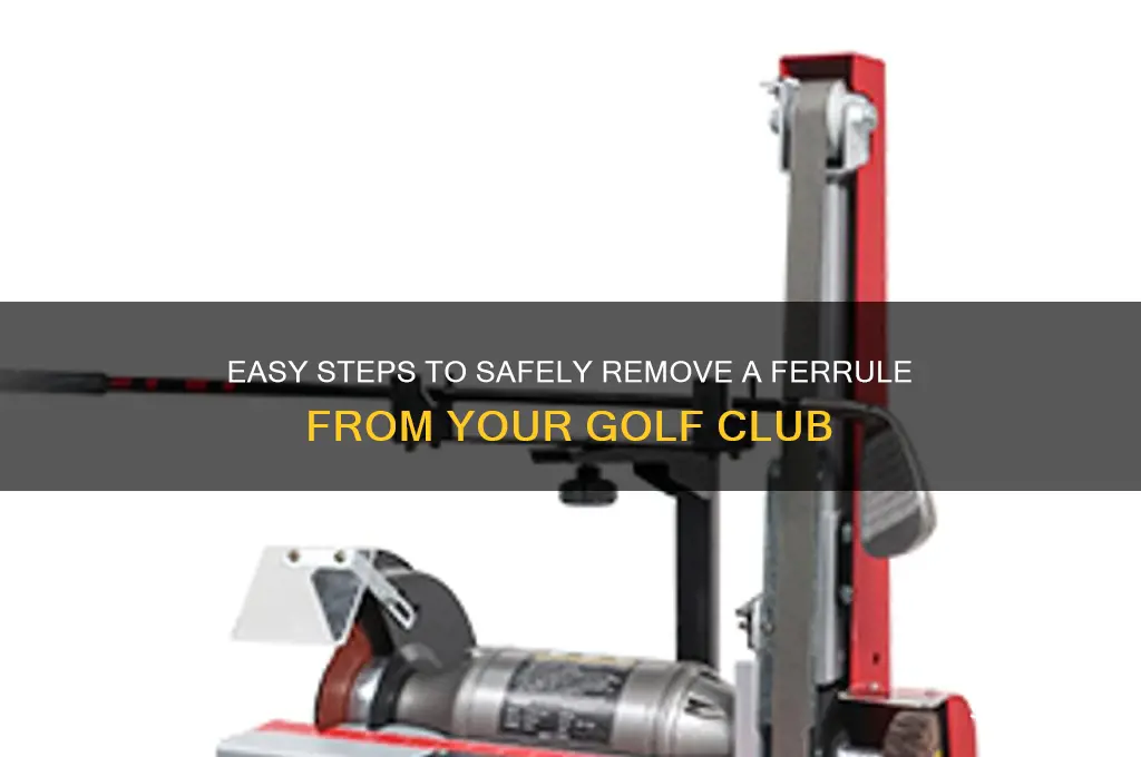 how to remove a ferrule from a golf club