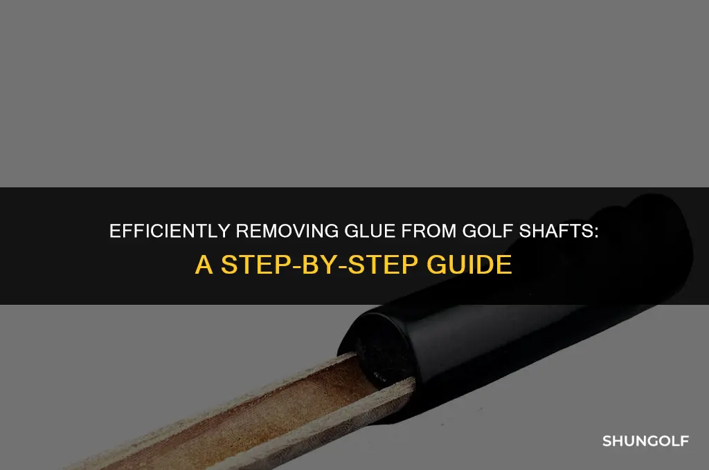 how to remove glue from golf shaft