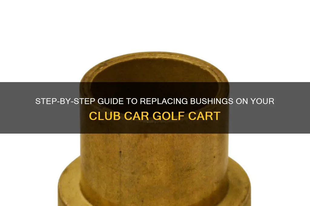 how to replace bushings on club car golf cart