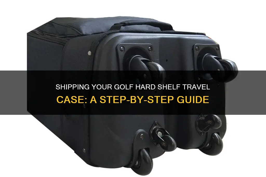 how to ship a golf hard shelf travel case