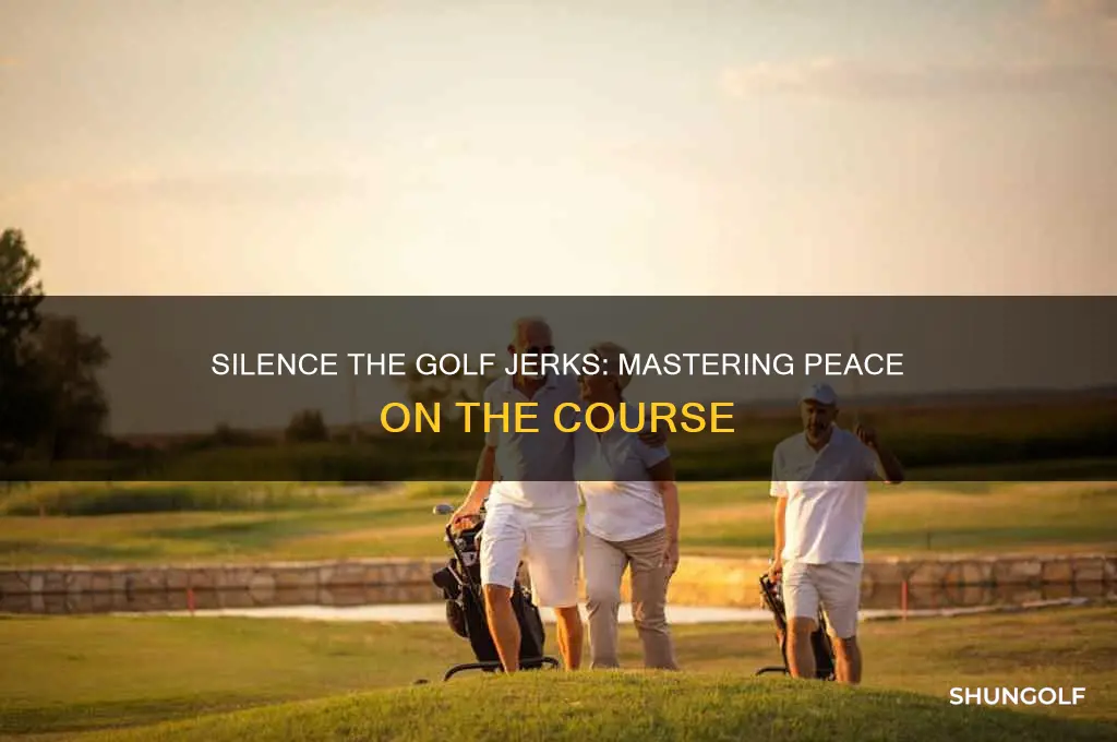 how to shut up in the hole golf jerks