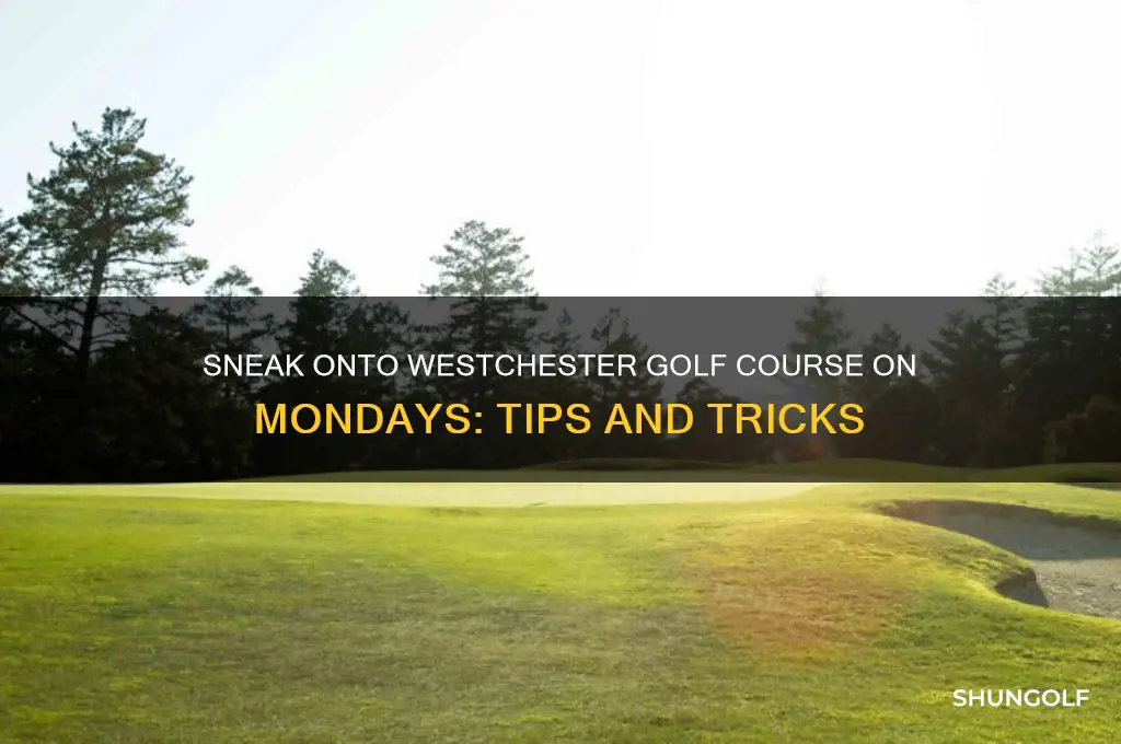 how to sneak on westchester golf on mondays