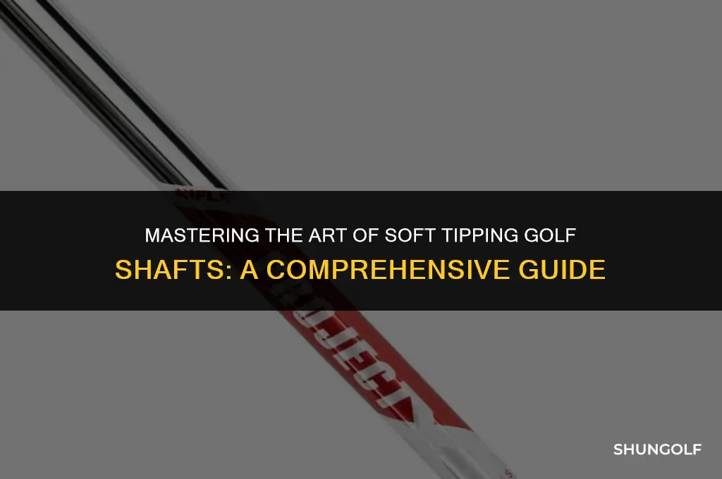how to soft tip golf shafts