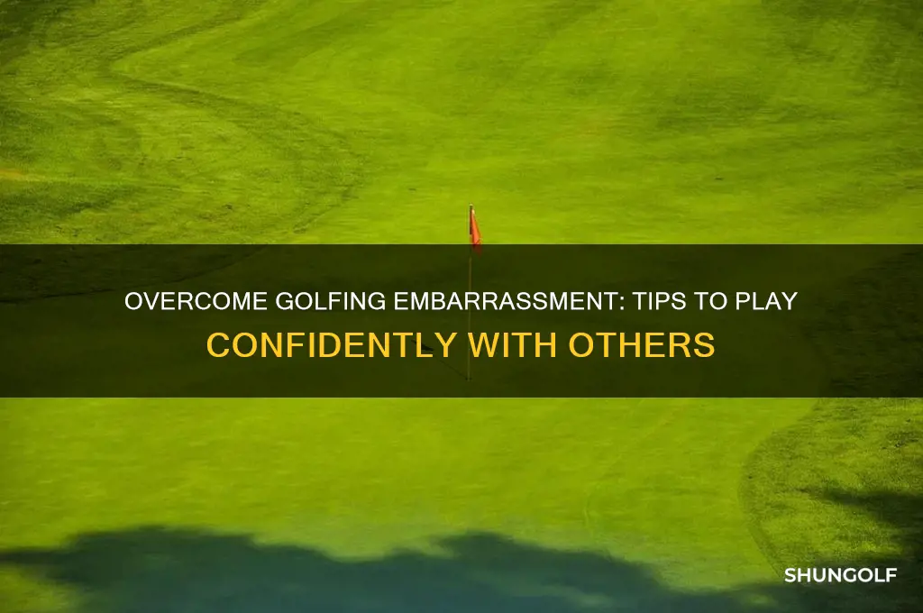 how to stop feeling embarsed when golfing with other people