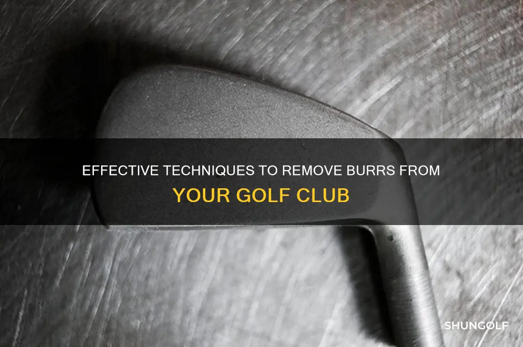 how to take burrs off of a golf club
