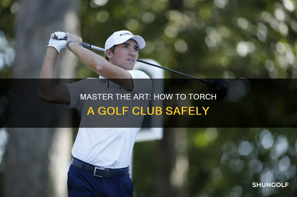 how to torch a golf club