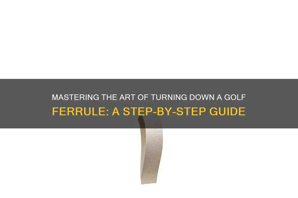 how to turn down a golf ferrule