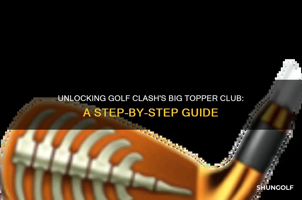 how to unlock the big topper club in golf clash