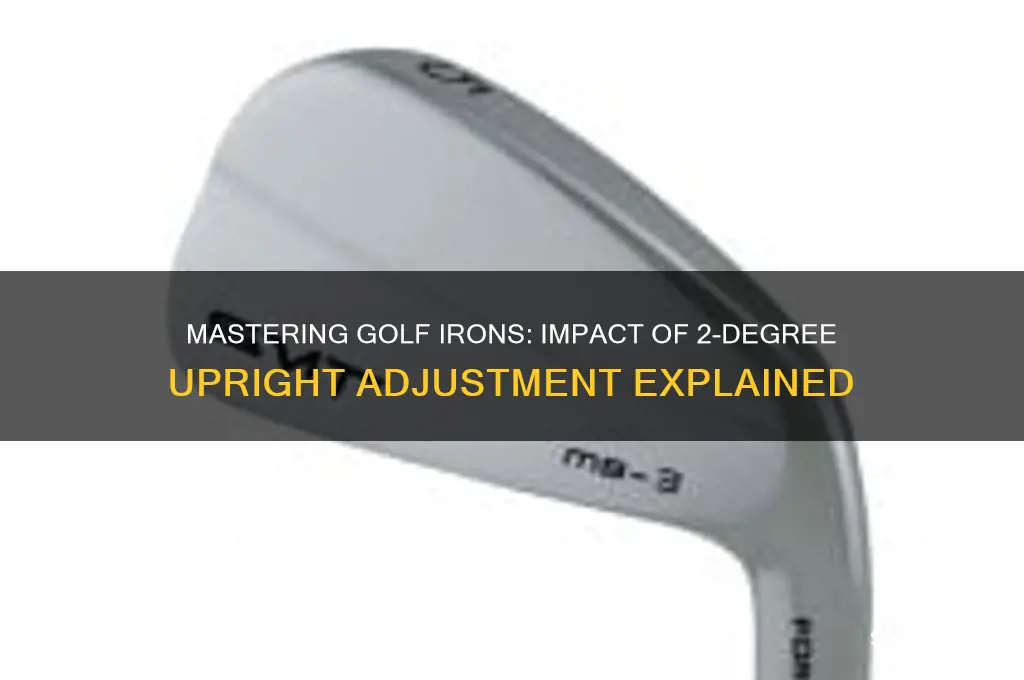 how will golf irons hit with 2 degree upright