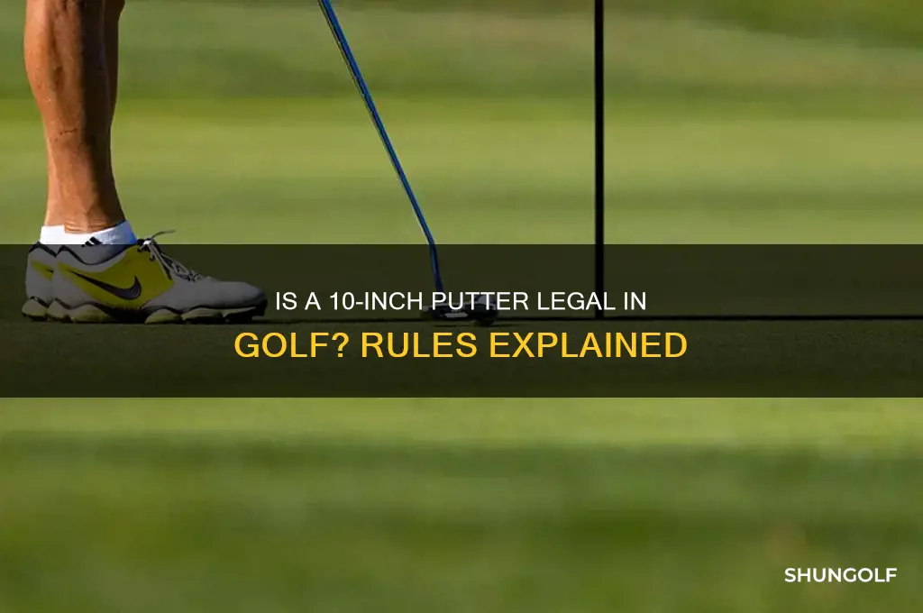 is 10 a long putter legal in golf