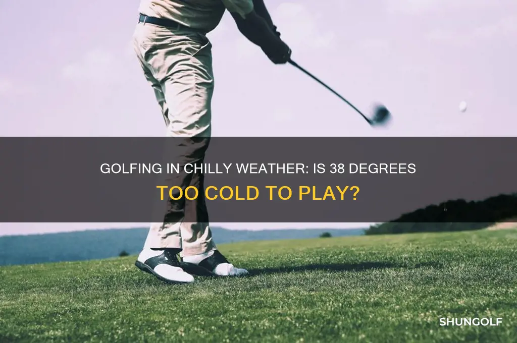 is 38 degrees to cold to golf