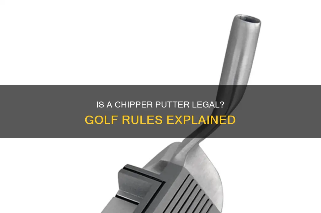 is a chipper putter legal in golf