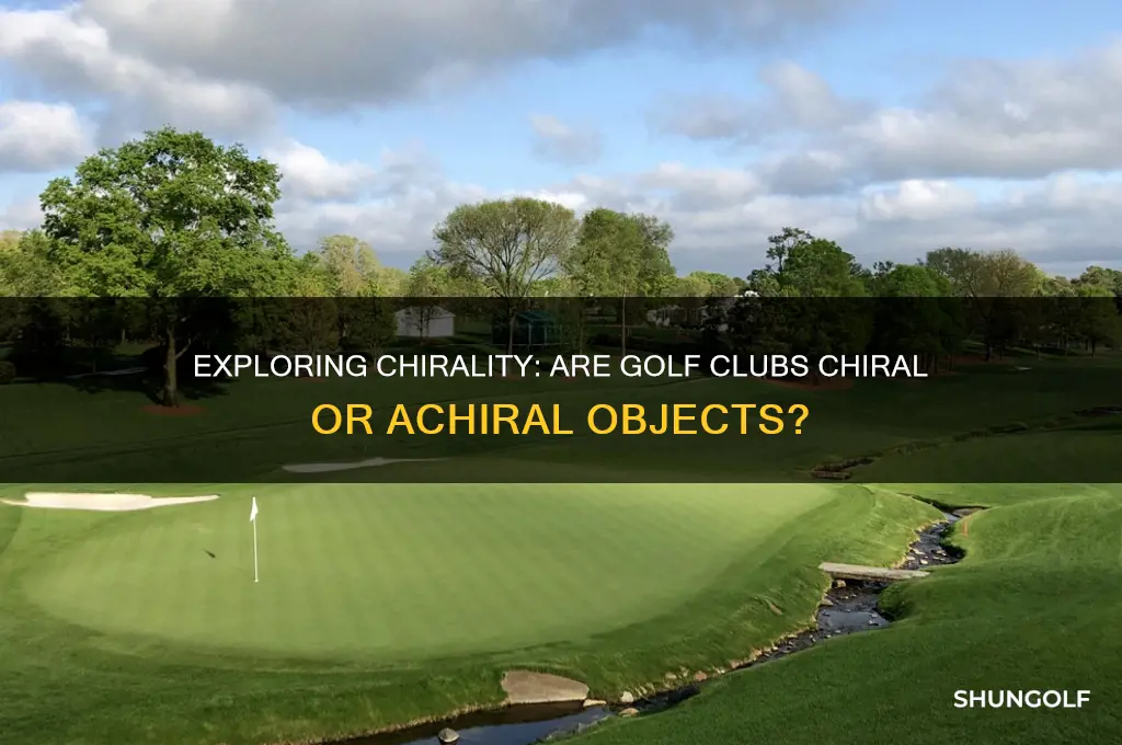 is a golf club chiral or achiral