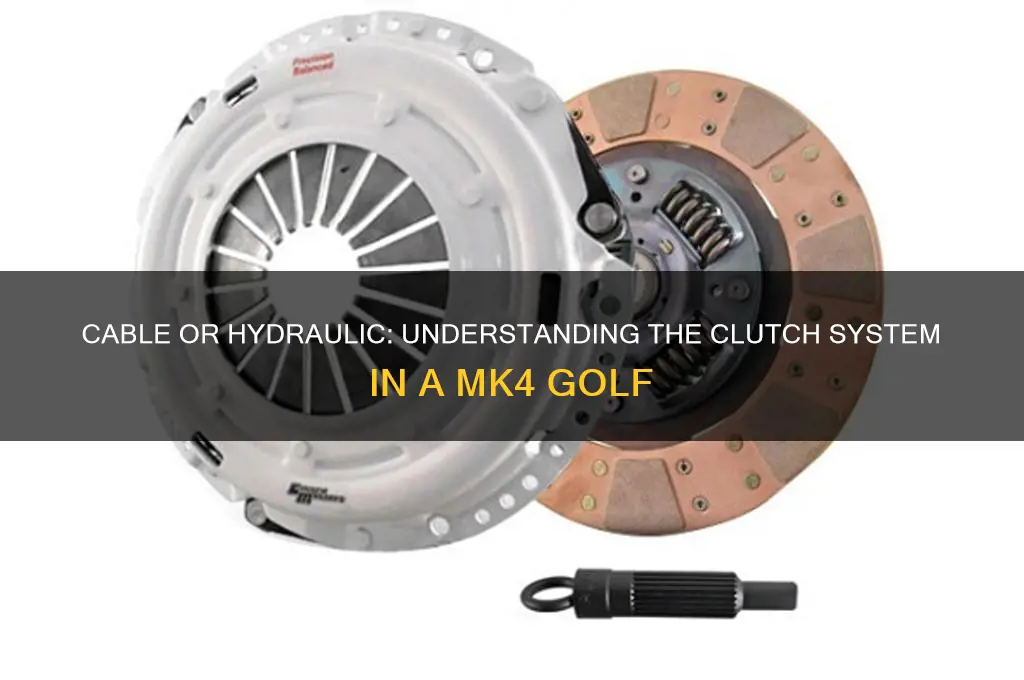 is a mk4 golf a cable or hydraulic clutch