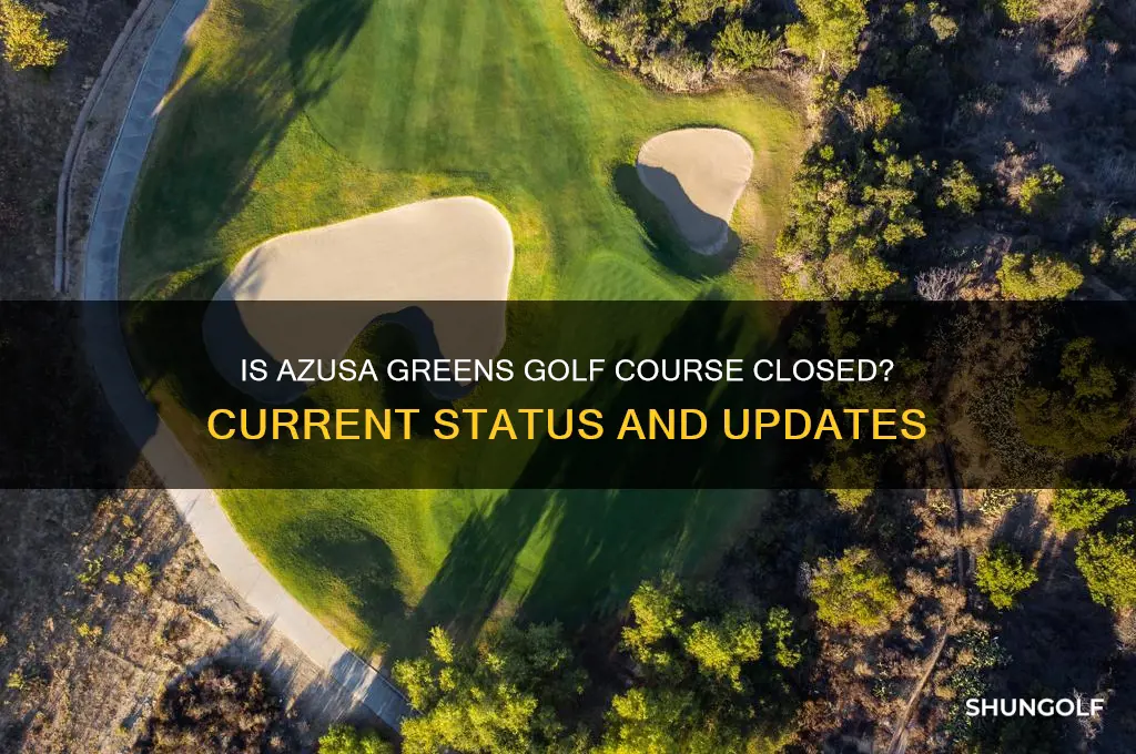 is azusa greens golf course closed