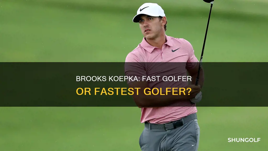 is brooks koepka a fast golfer