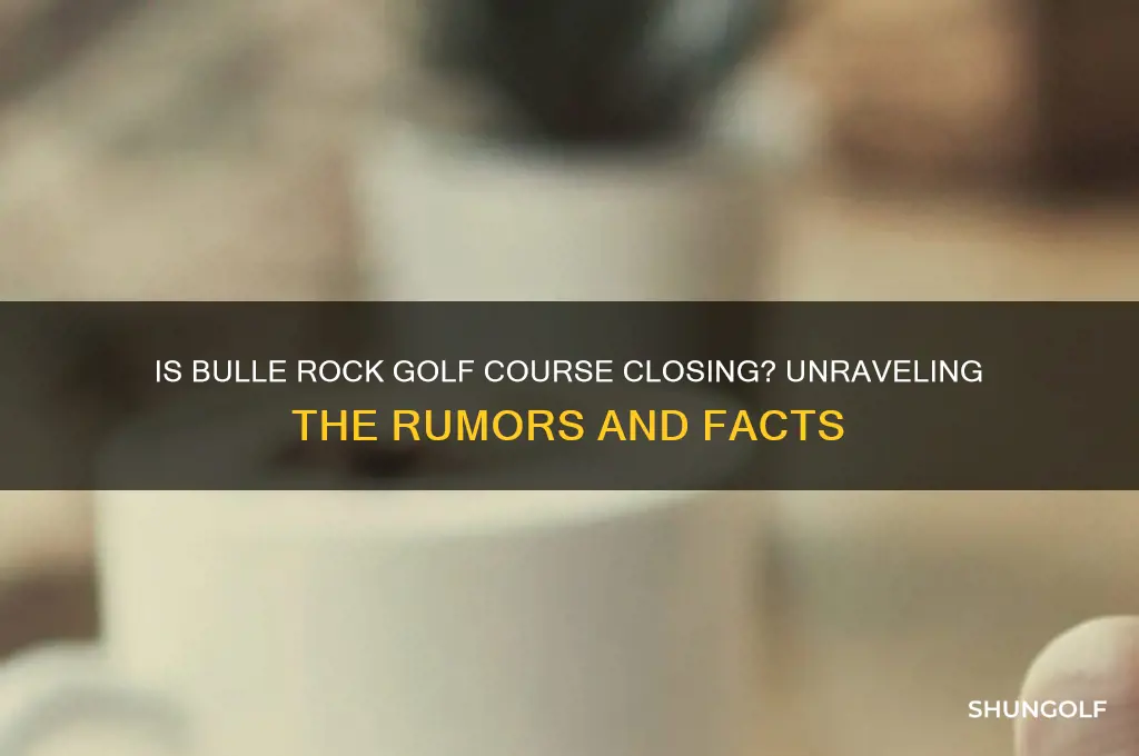 is bulle rock golf course closing