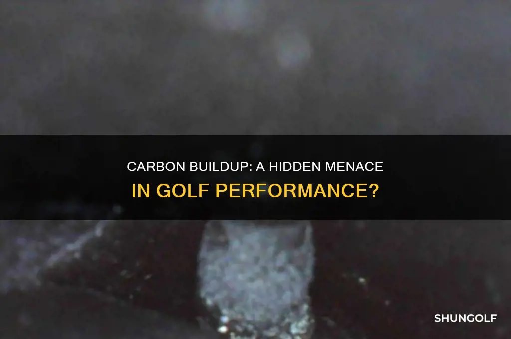 is carbon build up a notorous problrm in golf